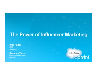 The Power of Influencer Marketing
Kyle Porter
CEO
SalesLoft
Sangram Vajre
Director of Marketing
Pardot
 