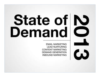 State of
Demand
2013
EMAIL MARKETING
LEAD NURTURING
CONTENT MARKETING
DEMAND GENERATION
INBOUND MARKETING
 