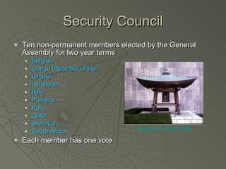 Security Council Ten non-permanent members elected by the General Assembly for two year terms Belgium Congo (Republic of the) Ghana Indonesia Italy Panama Peru Qatar Slovakia South Africa Each member has one vote Japanese Peace Bell 