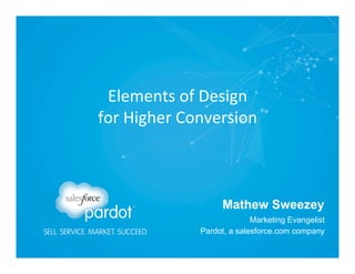 Elements	
  of	
  Design	
  
for	
  Higher	
  Conversion	
  

Mathew Sweezey
Marketing Evangelist 
Pardot, a salesforce.com company 

 