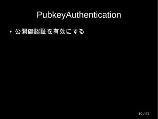 PubkeyAuthentication
● 公開鍵認証を有効にする
19 / 69
 