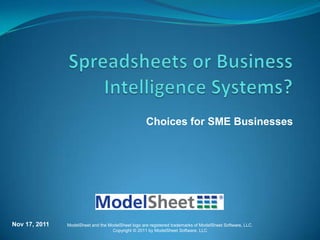 Choices for SME Businesses




Nov 17, 2011   ModelSheet and the ModelSheet logo are registered trademarks of ModelSheet Software, LLC.
                                    Copyright © 2011 by ModelSheet Software, LLC
 
