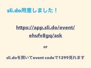 sli.do用意しました！
https://app.sli.do/event/
ehufv8gq/ask
sli.doを開いてevent codeで1299見れます
or
 