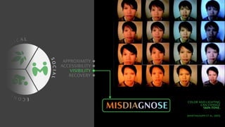 C
O
L O
G I C A L
E
C
O
N
O
M
I
C
S
O
C
I
A
L
APPROXIMITY
ACCESSIBILITY
VISIBILITY
RECOVERY
MISDIAGNOSE
COLOR AND LIGHTING
CAN CHANGE
SKIN TONE.
(MARTINKAUPPI ET AL, 2005)
 
