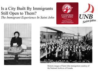 Is a City Built By Immigrants  Still Open to Them? The Immigrant Experience In Saint John Historic images of Saint John immigration courtesy of the National Archives of Canada 