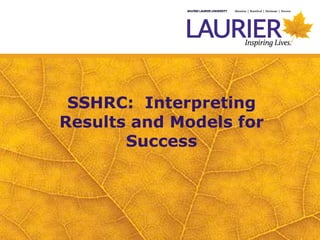 SSHRC: Interpreting
Results and Models for
Success
 