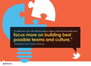 “10 years from now, HR will focus less on legal, conformity and safety and
focus more on building best
possible teams and ...