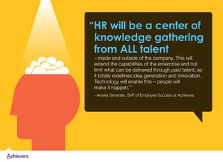 “HR will be a center of
knowledge gathering
from ALL talent
– inside and outside of the company. This will
extend the capa...