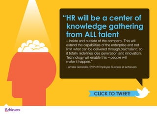 CLICK TO TWEET!
“HR will be a center of
knowledge gathering
from ALL talent
– inside and outside of the company. This will...