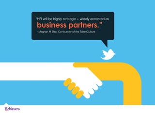 “HR will be highly strategic + widely accepted as
business partners.”
- Meghan M Biro, Co-founder of the TalentCulture
 