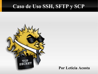 Por Leticia Acosta Caso de Uso SSH, SFTP y SCP 