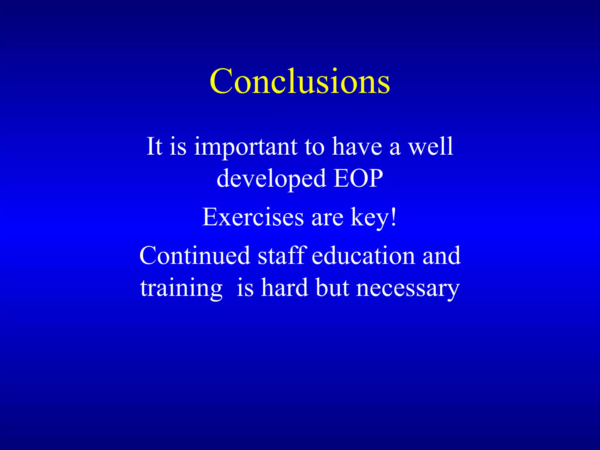 Conclusions It is important to have a well developed EOP Exercises are key! Continued staff education and training  is hard but necessary 