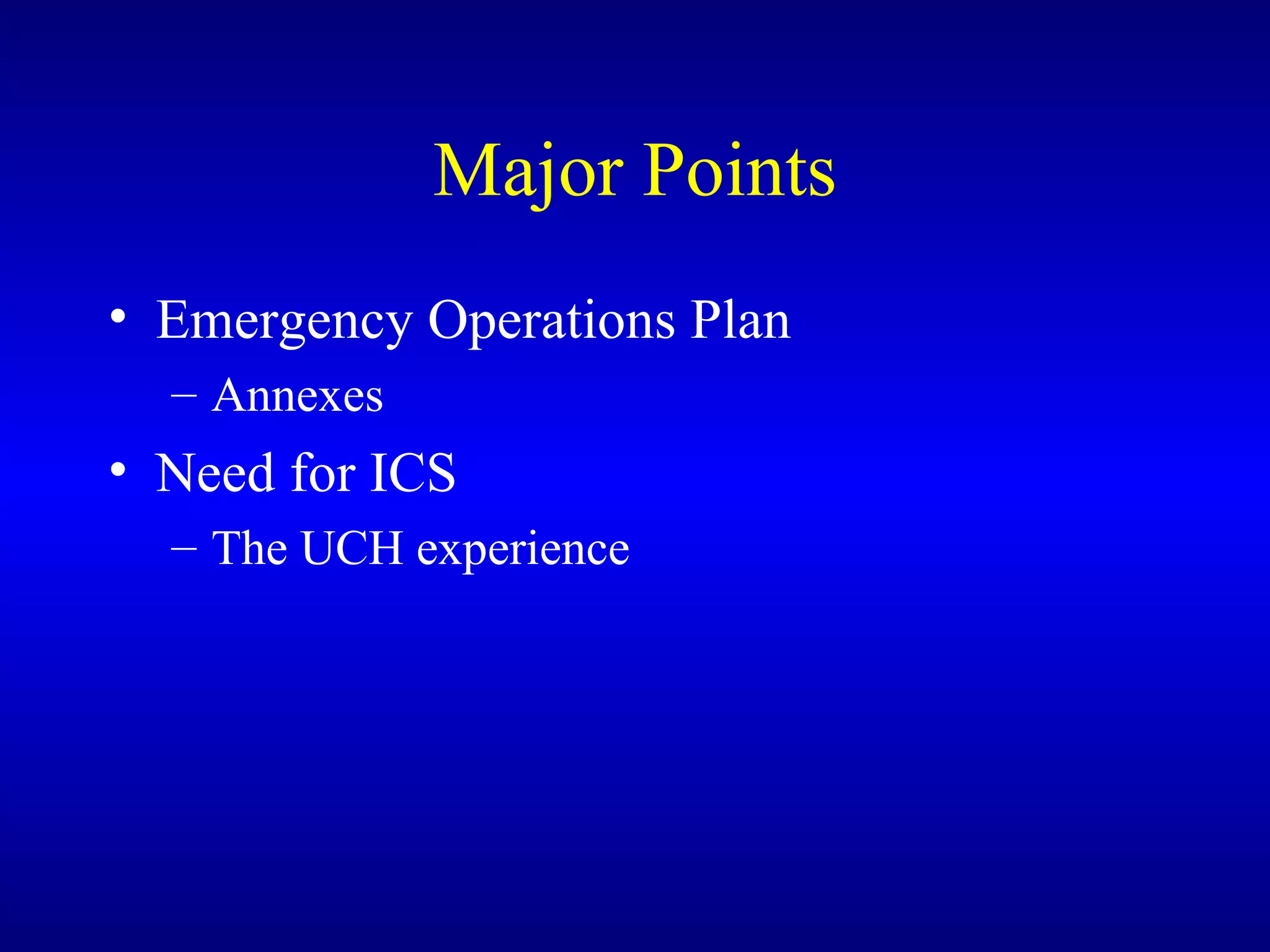 Major Points Emergency Operations Plan Annexes Need for ICS The UCH experience 