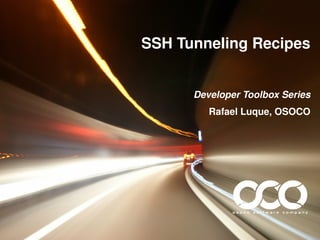 SSH Tunneling Recipes


      Developer Toolbox Series
         Rafael Luque, OSOCO
 
