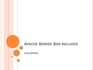Apache Server Side Includes Ionuț Ştirban 