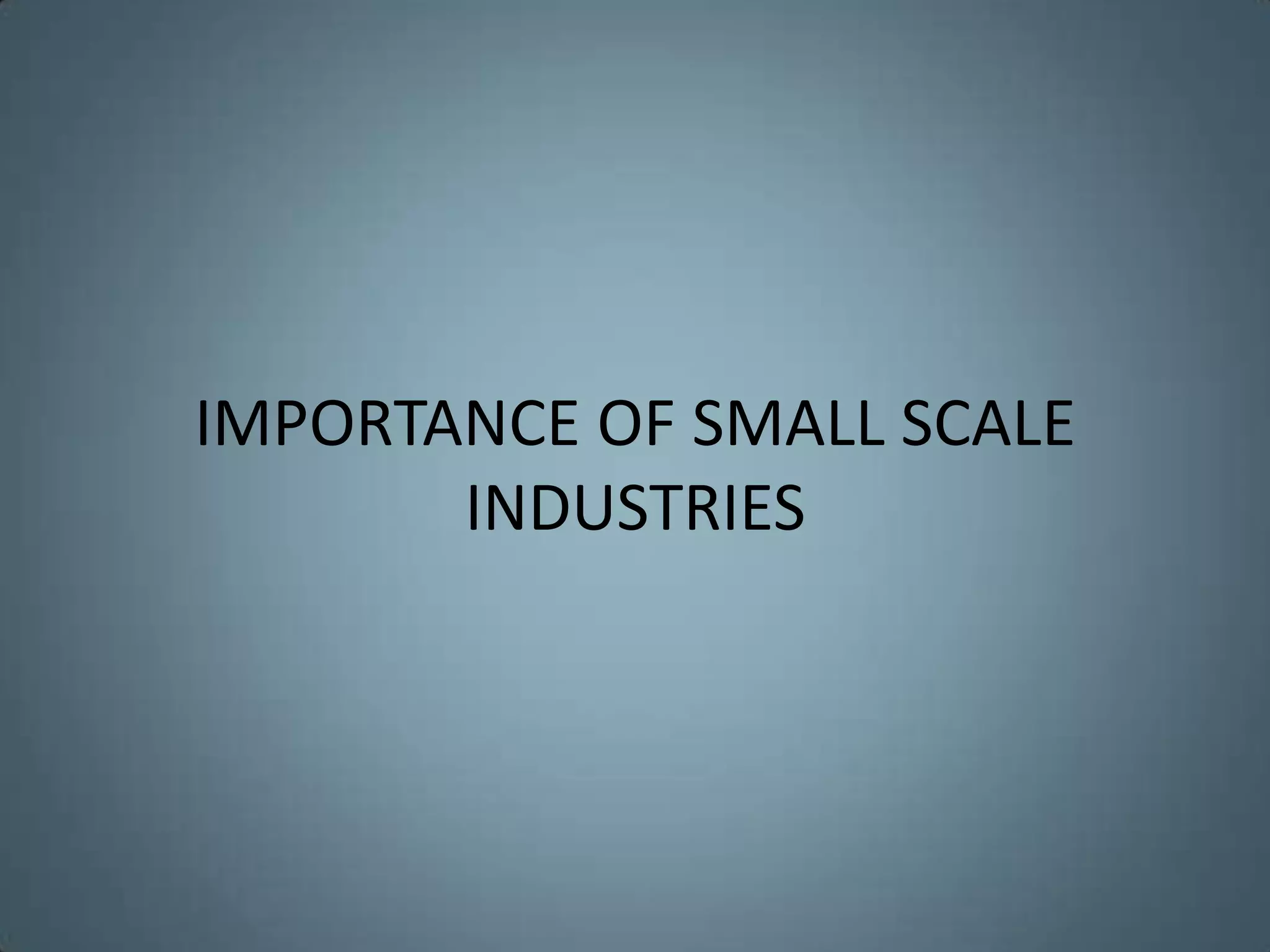 IMPORTANCE OF SMALL SCALE
       INDUSTRIES
 