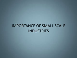 IMPORTANCE OF SMALL SCALE
       INDUSTRIES
 