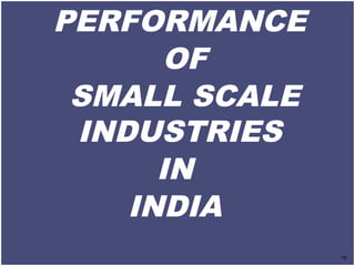 PERFORMANCE
OF
SMALL SCALE
INDUSTRIES
IN
INDIA
PERFORMANCE
OF
SMALL SCALE
INDUSTRIES
IN
INDIA
15
 
