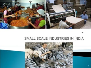 SMALL SCALE INDUSTRIES IN INDIA
1
 
