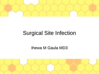 Surgical Site Infection
Ihewa M Gaula MD3
 