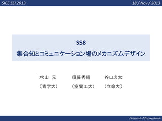 SICE SSI 2013

18 / Nov / 2013

SS8
֪ȥߥ˥`󳡤Υᥫ˥ǥ

ˮɽ Ԫ

B

ȿҴ

ѧ

m



Hajime Mizuyama

 
