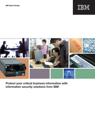 IBM System Storage




Protect your critical business information with
information security solutions from IBM
 