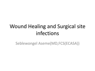 Wound Healing and Surgical site
infections
Seblewongel Aseme(MD,FCS(ECASA))
 