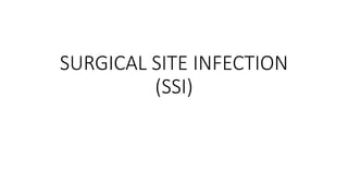 SURGICAL SITE INFECTION
(SSI)
 