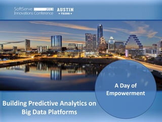 A Day of
Empowerment

Building Predictive Analytics on
Big Data Platforms

 