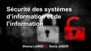 Sécurité des systèmes
d’information et de
l’information
Shema LABIDI & Sonia JABER
 