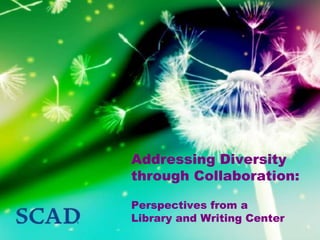 Addressing Diversity
through Collaboration:

Perspectives from a
Library and Writing Center
 