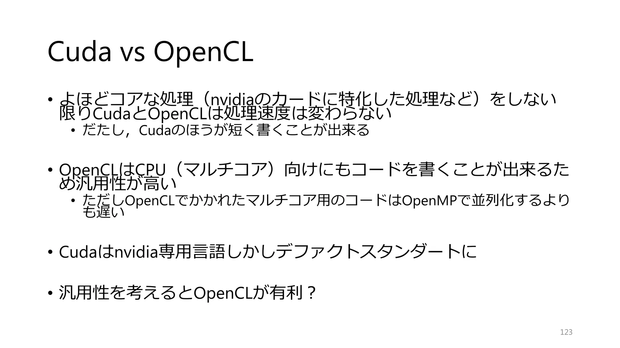 アルゴリズムの最適な選択
並列性，メモリ効率を考えると最適なアルゴリズムは通常と
は異なる
• クイックソートが最適とは限らない→バイトニックソート
• O(１)フィルタは小さいカーネルのときは重たい
インテグラルイメージ vs ナイーブな実装
O(１)メディアンフィルタ vs 3x3メディアンフィルタ
並列化を考えると，かなりの数のアルゴリズムが
ナイーブな実装がより実用的
123
 