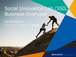 Social Innovaiton Lab.(SSIL) Business Overview 
2014年10月1日 
スカイライト コンサルティング株式会社  