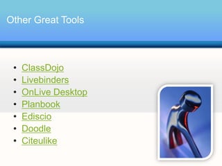 Other Great Tools



 •   ClassDojo
 •   Livebinders
 •   OnLive Desktop
 •   Planbook
 •   Ediscio
 •   Doodle
 •   Citeulike
 