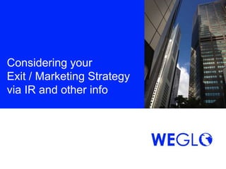Considering your
Exit / Marketing Strategy
via IR and other info
 