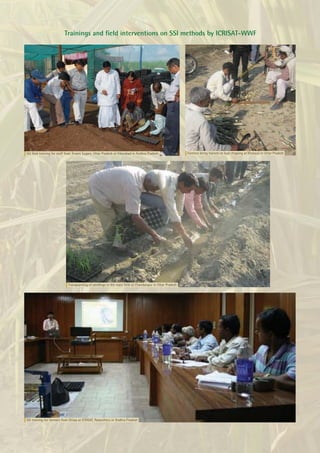 Trainings and ﬁeld interventions on SSI methods by ICRISAT-WWF




SSI ﬁeld training for staff from Triveni Sugars, Uttar Pradesh at Vikarabad in Andhra Pradesh             Farmers being trained on bud chipping at Khatauli in Uttar Pradesh




                             Transplanting of seedlings in the main ﬁeld at Chandanpur in Uttar Pradesh




SSI training for farmers from Orissa at ICRISAT, Patancheru in Andhra Pradesh
 