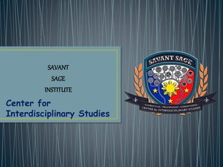 SAVANT
SAGE
INSTITUTE
Center for
Interdisciplinary Studies
 