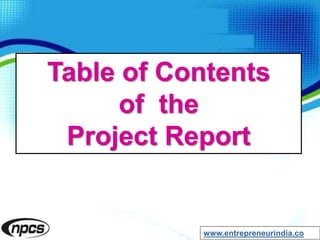 Table of Contents
of the
Project Report
www.entrepreneurindia.co
 