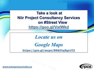 Take a look at
Niir Project Consultancy Services
on #Street View
https://goo.gl/VstWkd
www.entrepreneurindia.co
Locate us on
Google Maps
https://goo.gl/maps/BKkUtq9gevT2
 