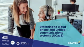 Summary:
Simplify
the process
Switching to cloud
phone and unified
communications
systems (UCaaS)
 