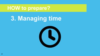 3. Managing time
22
HOW to prepare?
 