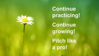Continue
practicing!
Continue
growing!
Pitch like
a pro!
 