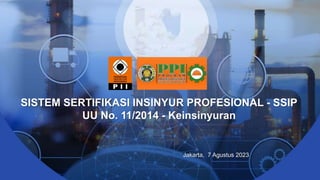 Jakarta, 7 Agustus 2023
SISTEM SERTIFIKASI INSINYUR PROFESIONAL - SSIP
UU No. 11/2014 - Keinsinyuran
 