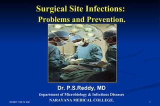 03/28/11   08:13 AM Surgical Site Infections:  Problems and Prevention. Dr. P.S.Reddy, MD De partment of Microbiology & Infectious Diseases NARAYANA MEDICAL COLLEGE. 