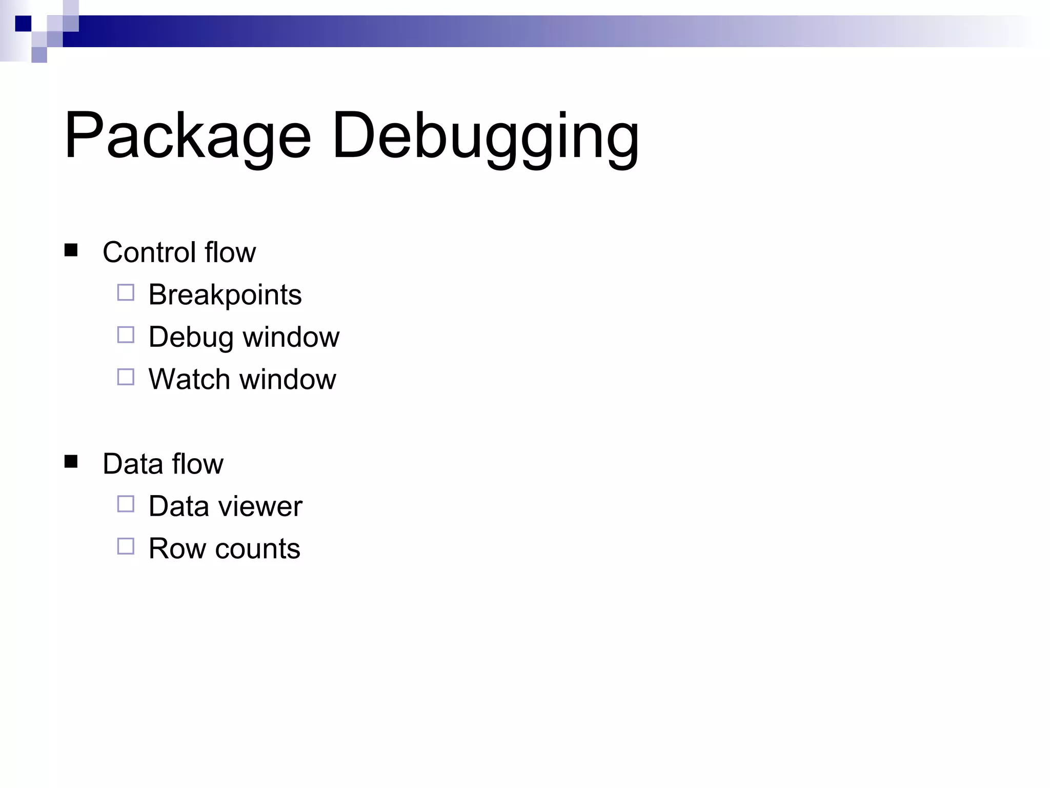 Package Debugging Control flow Breakpoints Debug window Watch window Data flow Data viewer Row counts