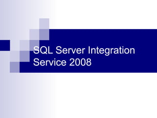 SQL Server Integration
Service 2008
 