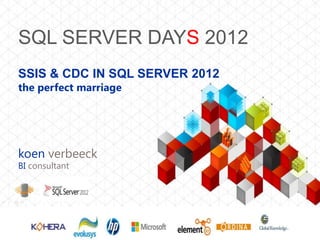 SQL SERVER DAYS 2012
SSIS & CDC IN SQL SERVER 2012
the perfect marriage




koen verbeeck
BI consultant
 