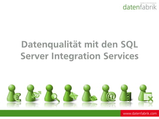 Datenqualität mit den SQL
Server Integration Services




                       www.datenfabrik.com
 