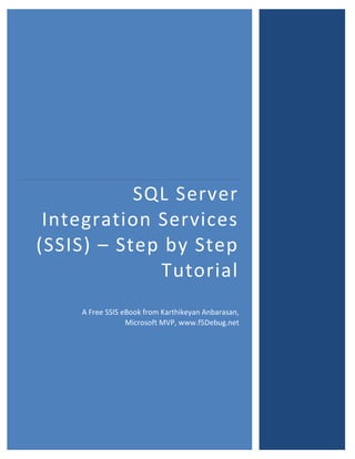 SQL Server
Integration Services
(SSIS) – Step by Step
Tutorial
A Free SSIS eBook from Karthikeyan Anbarasan,
Microsoft MVP, www.f5Debug.net
 