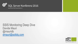 SSIS Monitoring Deep Dive
Davide Mauri
@mauridb
dmauri@solidq.com
 